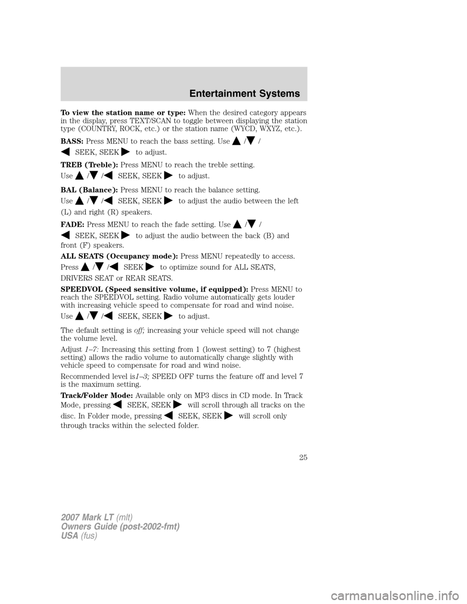 LINCOLN MARK LT 2007 Owners Manual To view the station name or type:When the desired category appears
in the display, press TEXT/SCAN to toggle between displaying the station
type (COUNTRY, ROCK, etc.) or the station name (WYCD, WXYZ, LINCOLN MARK LT 2007 Owners Manual To view the station name or type:When the desired category appears
in the display, press TEXT/SCAN to toggle between displaying the station
type (COUNTRY, ROCK, etc.) or the station name (WYCD, WXYZ,