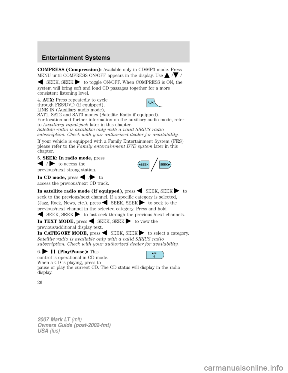 LINCOLN MARK LT 2007 Owners Manual COMPRESS (Compression):Available only in CD/MP3 mode. Press
MENU until COMPRESS ON/OFF appears in the display. Use
//
SEEK, SEEKto toggle ON/OFF. When COMPRESS is ON, the
system will bring soft and lo