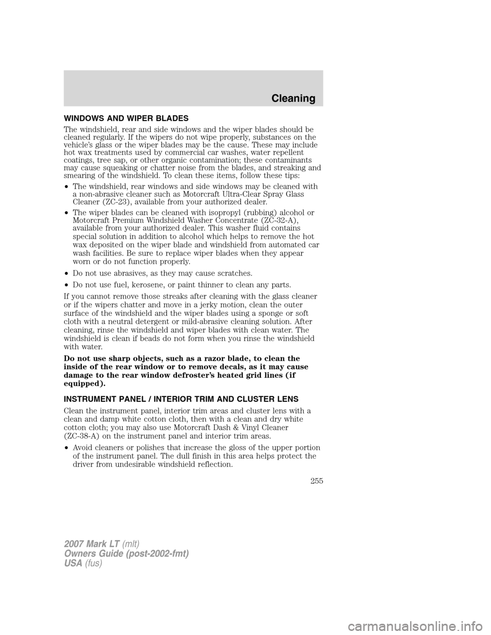 LINCOLN MARK LT 2007 Owners Manual WINDOWS AND WIPER BLADES
The windshield, rear and side windows and the wiper blades should be
cleaned regularly. If the wipers do not wipe properly, substances on the
vehicle’s glass or the wiper bl LINCOLN MARK LT 2007 Owners Manual WINDOWS AND WIPER BLADES
The windshield, rear and side windows and the wiper blades should be
cleaned regularly. If the wipers do not wipe properly, substances on the
vehicle’s glass or the wiper bl