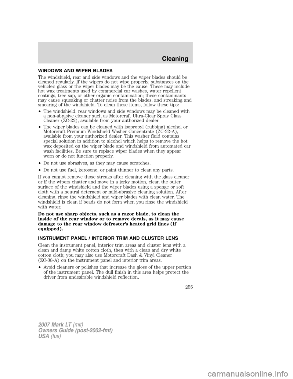 LINCOLN MARK LT 2007  Owners Manual WINDOWS AND WIPER BLADES
The windshield, rear and side windows and the wiper blades should be
cleaned regularly. If the wipers do not wipe properly, substances on the
vehicle’s glass or the wiper bl