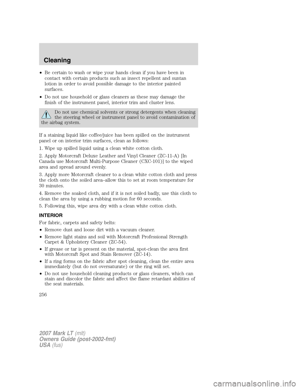 LINCOLN MARK LT 2007  Owners Manual •Be certain to wash or wipe your hands clean if you have been in
contact with certain products such as insect repellent and suntan
lotion in order to avoid possible damage to the interior painted
su