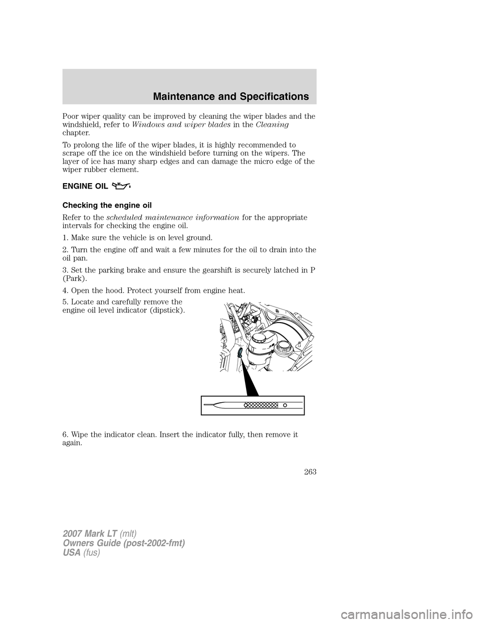 LINCOLN MARK LT 2007  Owners Manual Poor wiper quality can be improved by cleaning the wiper blades and the
windshield, refer toWindows and wiper bladesin theCleaning
chapter.
To prolong the life of the wiper blades, it is highly recomm