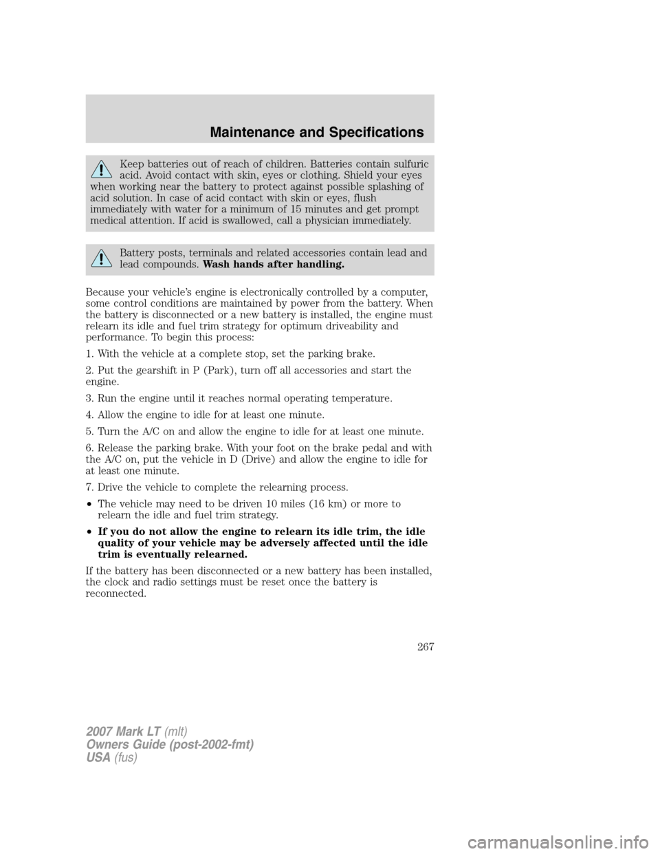 LINCOLN MARK LT 2007 Owners Manual Keep batteries out of reach of children. Batteries contain sulfuric
acid. Avoid contact with skin, eyes or clothing. Shield your eyes
when working near the battery to protect against possible splashin LINCOLN MARK LT 2007 Owners Manual Keep batteries out of reach of children. Batteries contain sulfuric
acid. Avoid contact with skin, eyes or clothing. Shield your eyes
when working near the battery to protect against possible splashin