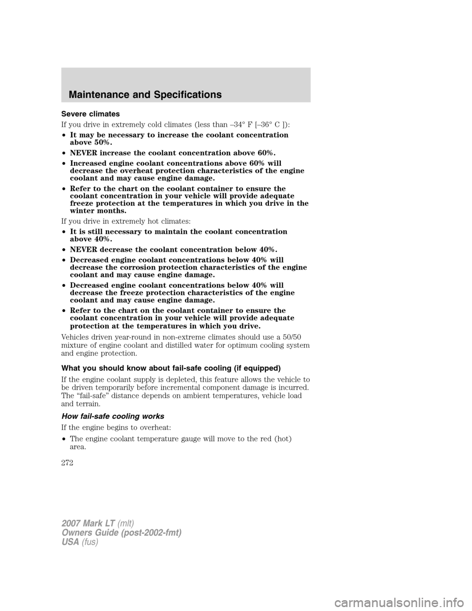 LINCOLN MARK LT 2007  Owners Manual Severe climates
If you drive in extremely cold climates (less than –34° F [–36° C ]):
•It may be necessary to increase the coolant concentration
above 50%.
•NEVER increase the coolant concen