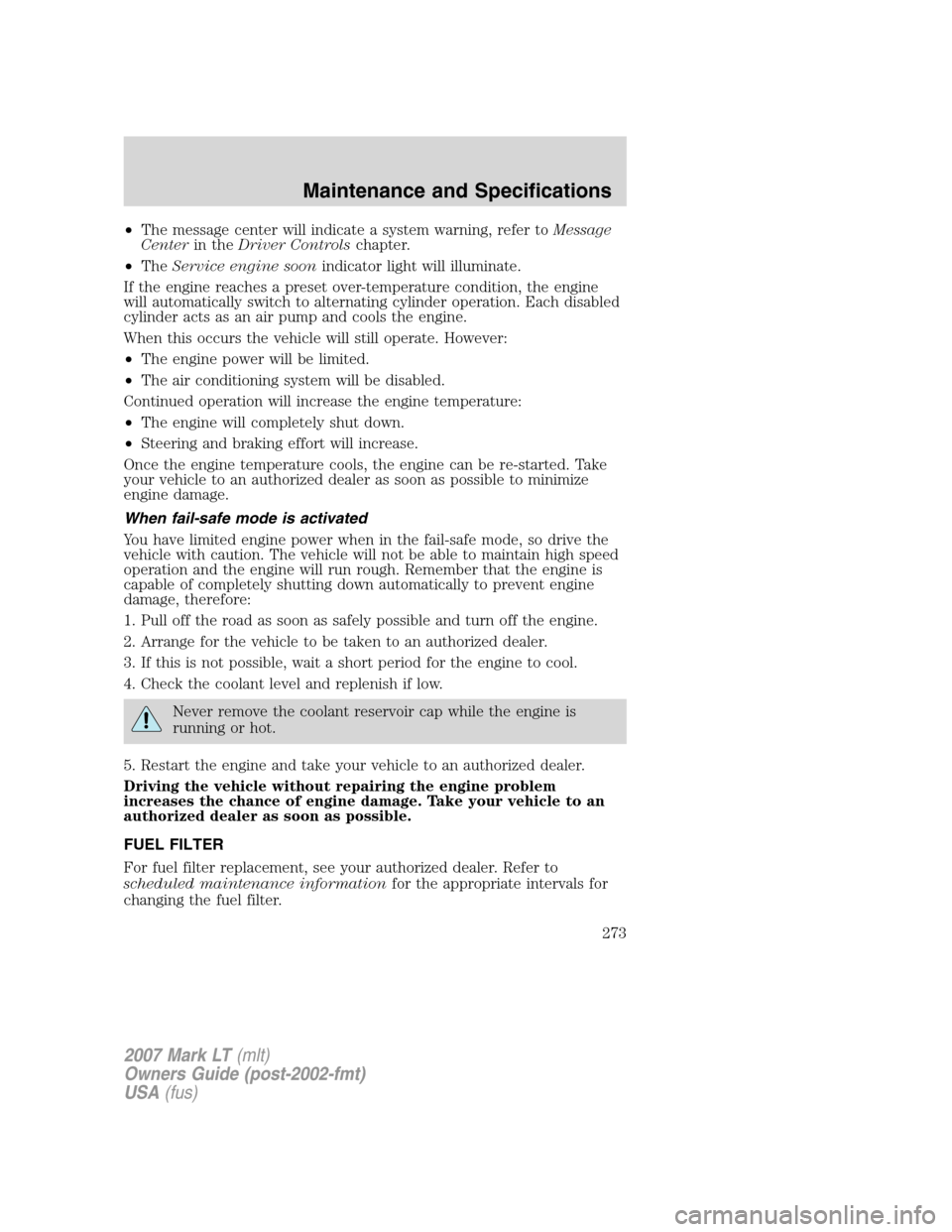 LINCOLN MARK LT 2007  Owners Manual •The message center will indicate a system warning, refer toMessage
Centerin theDriver Controlschapter.
•TheService engine soonindicator light will illuminate.
If the engine reaches a preset over-