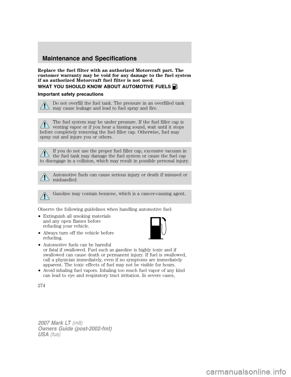 LINCOLN MARK LT 2007 Owners Manual Replace the fuel filter with an authorized Motorcraft part. The
customer warranty may be void for any damage to the fuel system
if an authorized Motorcraft fuel filter is not used.
WHAT YOU SHOULD KNO LINCOLN MARK LT 2007 Owners Manual Replace the fuel filter with an authorized Motorcraft part. The
customer warranty may be void for any damage to the fuel system
if an authorized Motorcraft fuel filter is not used.
WHAT YOU SHOULD KNO