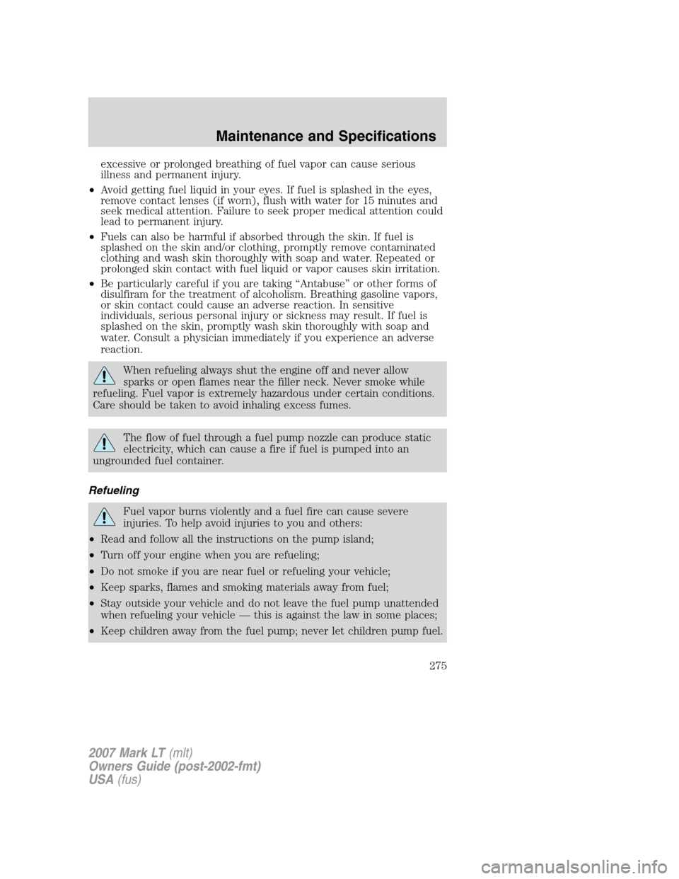 LINCOLN MARK LT 2007 Owners Manual excessive or prolonged breathing of fuel vapor can cause serious
illness and permanent injury.
•Avoid getting fuel liquid in your eyes. If fuel is splashed in the eyes,
remove contact lenses (if wor LINCOLN MARK LT 2007 Owners Manual excessive or prolonged breathing of fuel vapor can cause serious
illness and permanent injury.
•Avoid getting fuel liquid in your eyes. If fuel is splashed in the eyes,
remove contact lenses (if wor