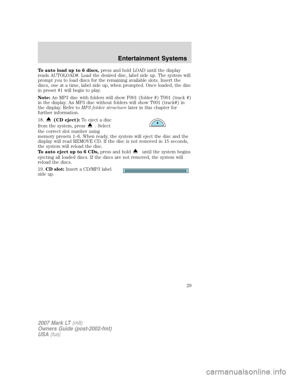 LINCOLN MARK LT 2007 User Guide To auto load up to 6 discs,press and hold LOAD until the display
reads AUTOLOAD#. Load the desired disc, label side up. The system will
prompt you to load discs for the remaining available slots. Inse LINCOLN MARK LT 2007 User Guide To auto load up to 6 discs,press and hold LOAD until the display
reads AUTOLOAD#. Load the desired disc, label side up. The system will
prompt you to load discs for the remaining available slots. Inse