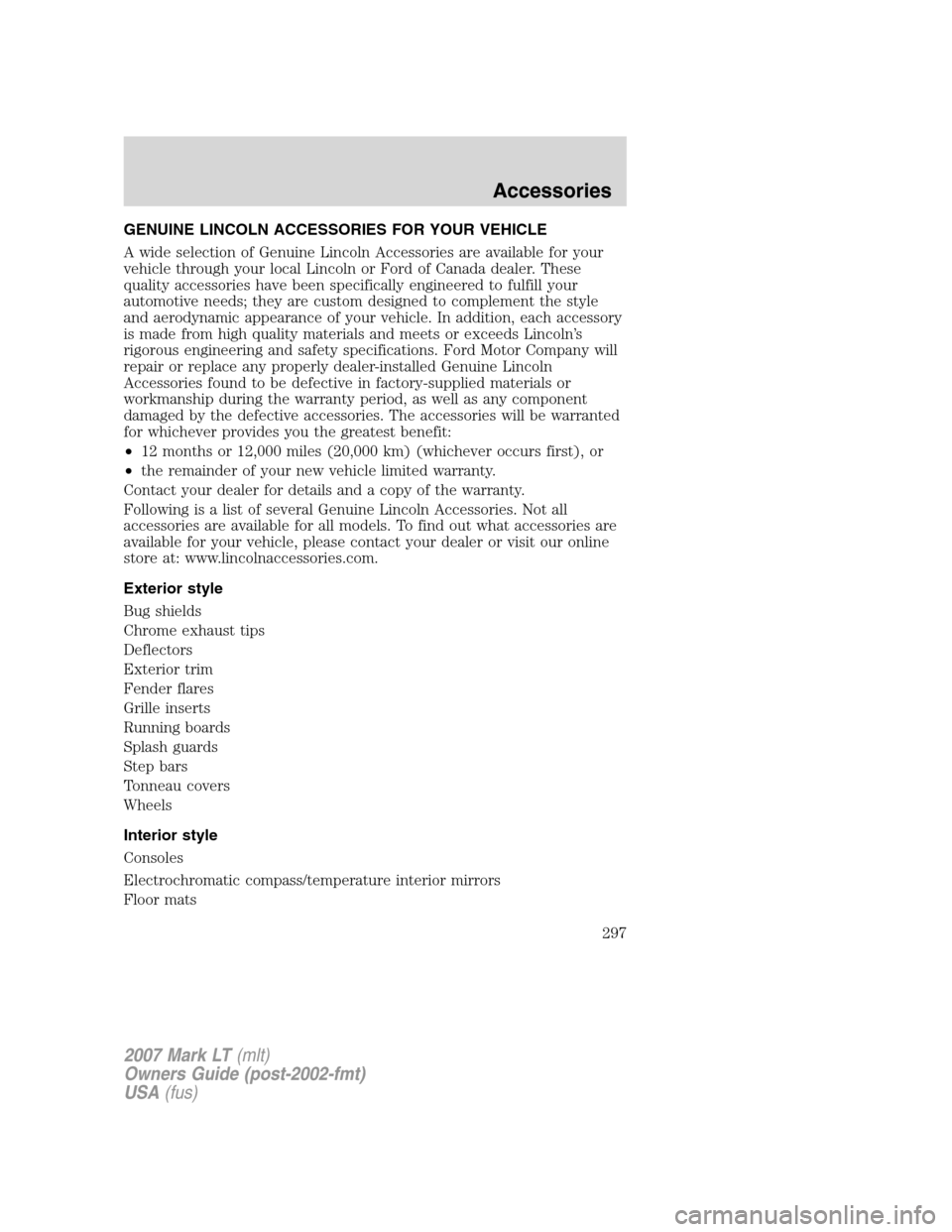 LINCOLN MARK LT 2007  Owners Manual GENUINE LINCOLN ACCESSORIES FOR YOUR VEHICLE
A wide selection of Genuine Lincoln Accessories are available for your
vehicle through your local Lincoln or Ford of Canada dealer. These
quality accessori