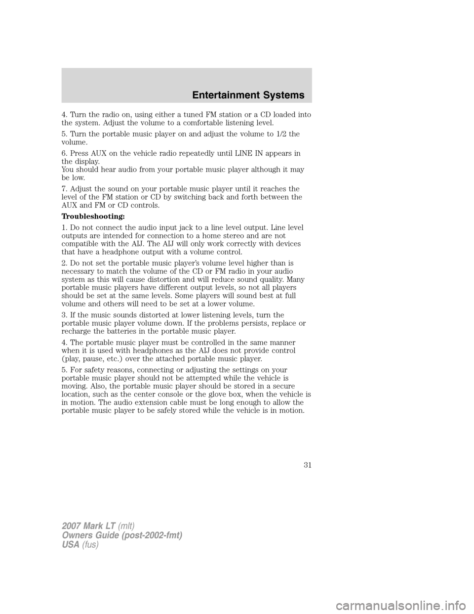 LINCOLN MARK LT 2007 Owners Manual 4. Turn the radio on, using either a tuned FM station or a CD loaded into
the system. Adjust the volume to a comfortable listening level.
5. Turn the portable music player on and adjust the volume to LINCOLN MARK LT 2007 Owners Manual 4. Turn the radio on, using either a tuned FM station or a CD loaded into
the system. Adjust the volume to a comfortable listening level.
5. Turn the portable music player on and adjust the volume to