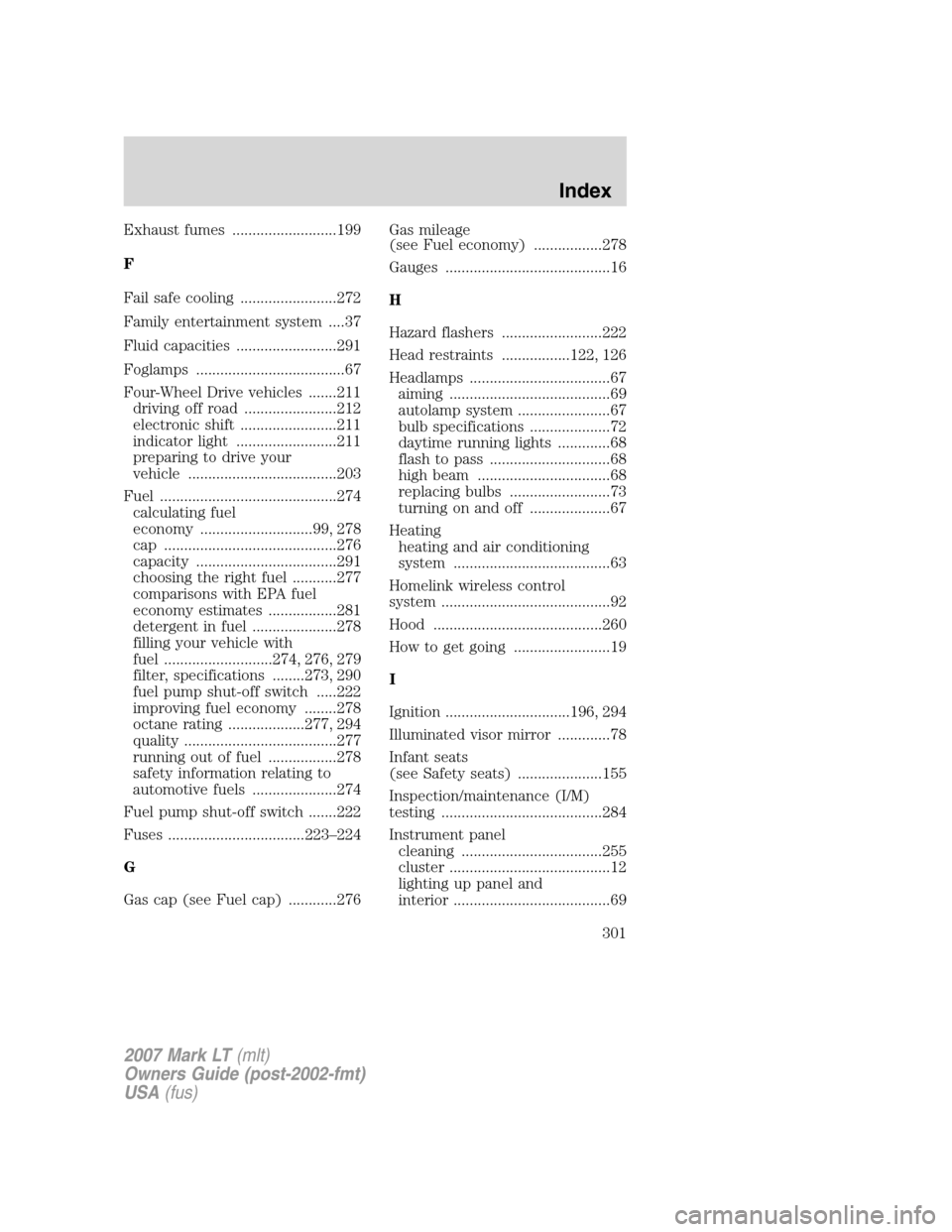 LINCOLN MARK LT 2007  Owners Manual Exhaust fumes ..........................199
F
Fail safe cooling ........................272
Family entertainment system ....37
Fluid capacities .........................291
Foglamps ..................