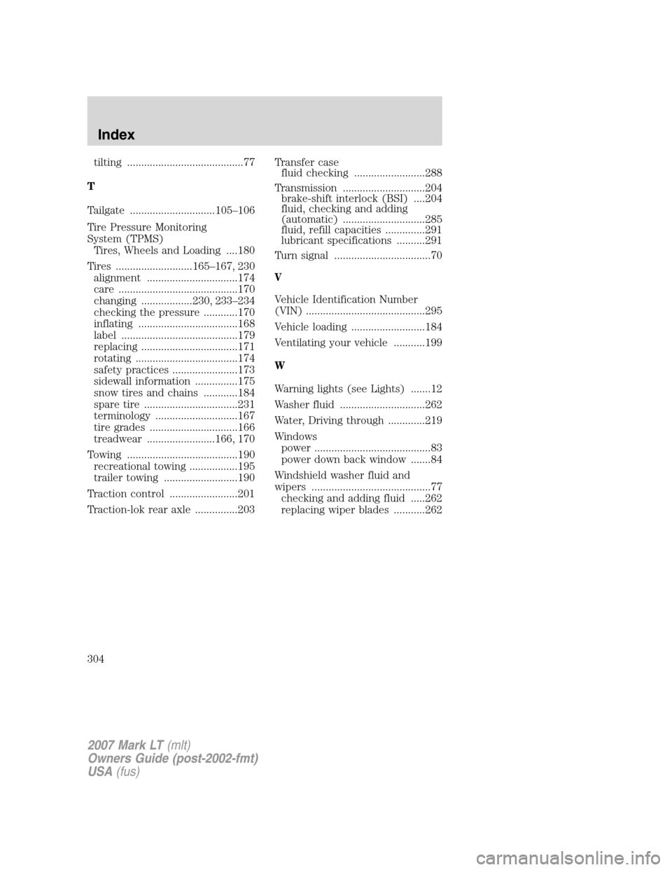 LINCOLN MARK LT 2007  Owners Manual tilting .........................................77
T
Tailgate ..............................105–106
Tire Pressure Monitoring
System (TPMS)
Tires, Wheels and Loading ....180
Tires ..................