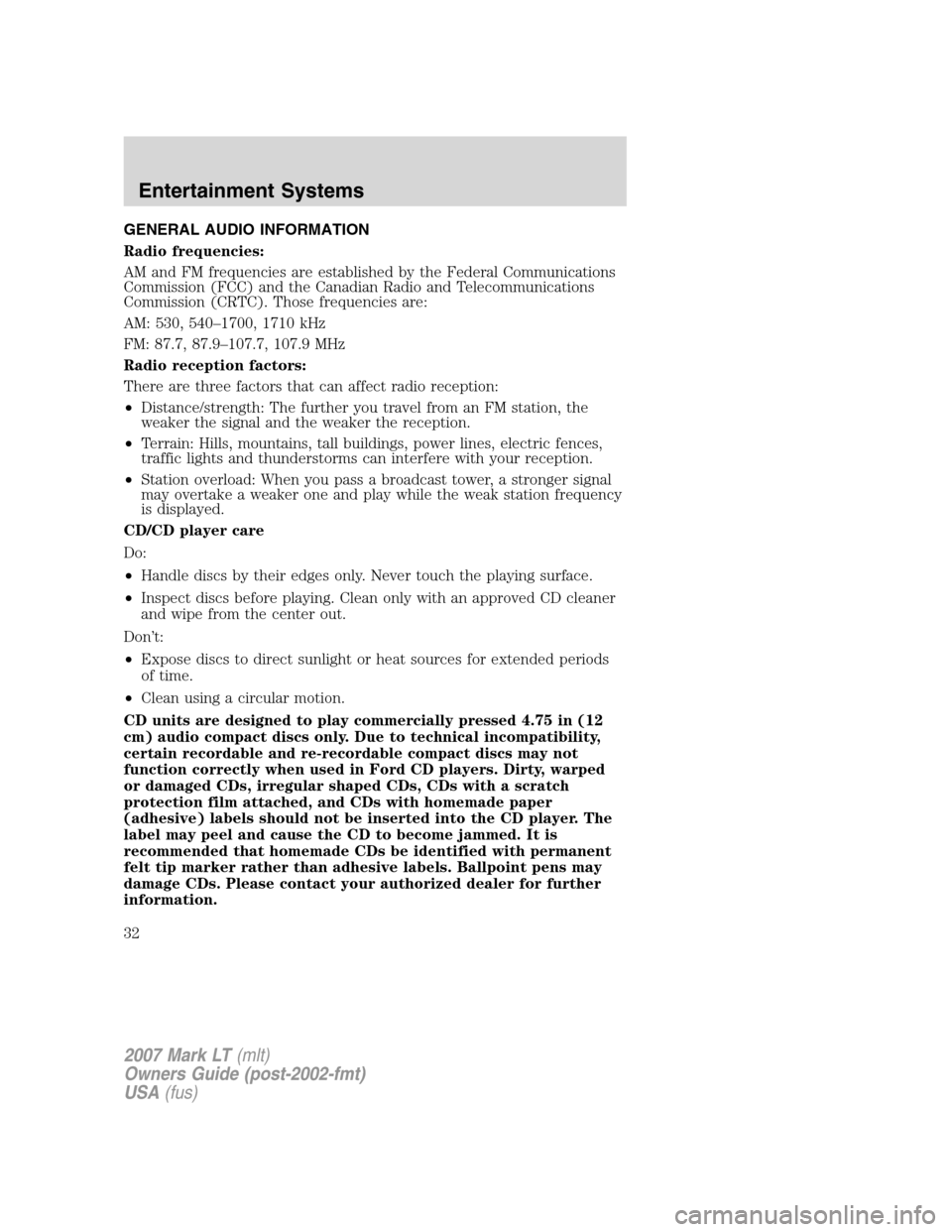 LINCOLN MARK LT 2007 Owners Manual GENERAL AUDIO INFORMATION
Radio frequencies:
AM and FM frequencies are established by the Federal Communications
Commission (FCC) and the Canadian Radio and Telecommunications
Commission (CRTC). Those LINCOLN MARK LT 2007 Owners Manual GENERAL AUDIO INFORMATION
Radio frequencies:
AM and FM frequencies are established by the Federal Communications
Commission (FCC) and the Canadian Radio and Telecommunications
Commission (CRTC). Those
