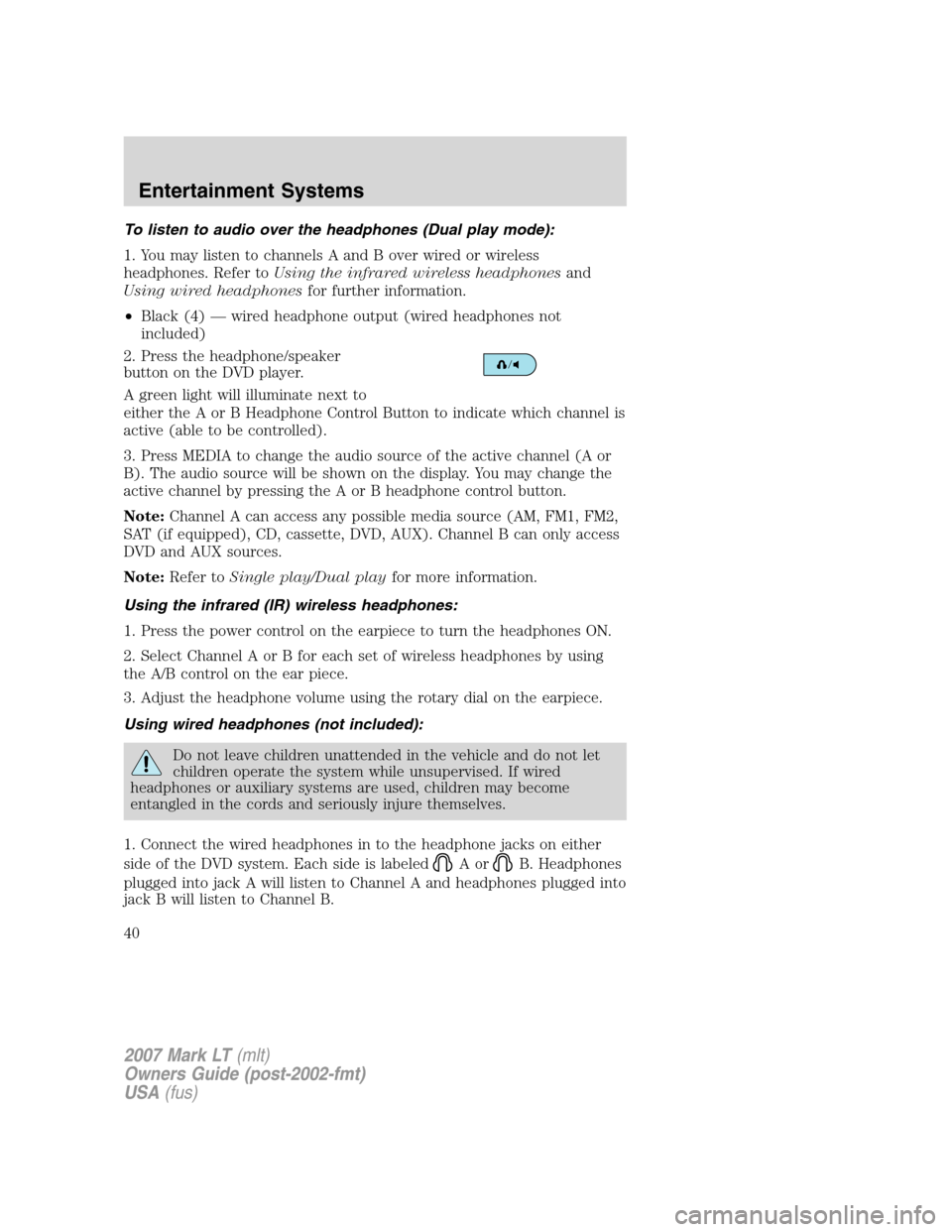 LINCOLN MARK LT 2007 Owners Guide To listen to audio over the headphones (Dual play mode):
1. You may listen to channels A and B over wired or wireless
headphones. Refer toUsing the infrared wireless headphonesand
Using wired headphon