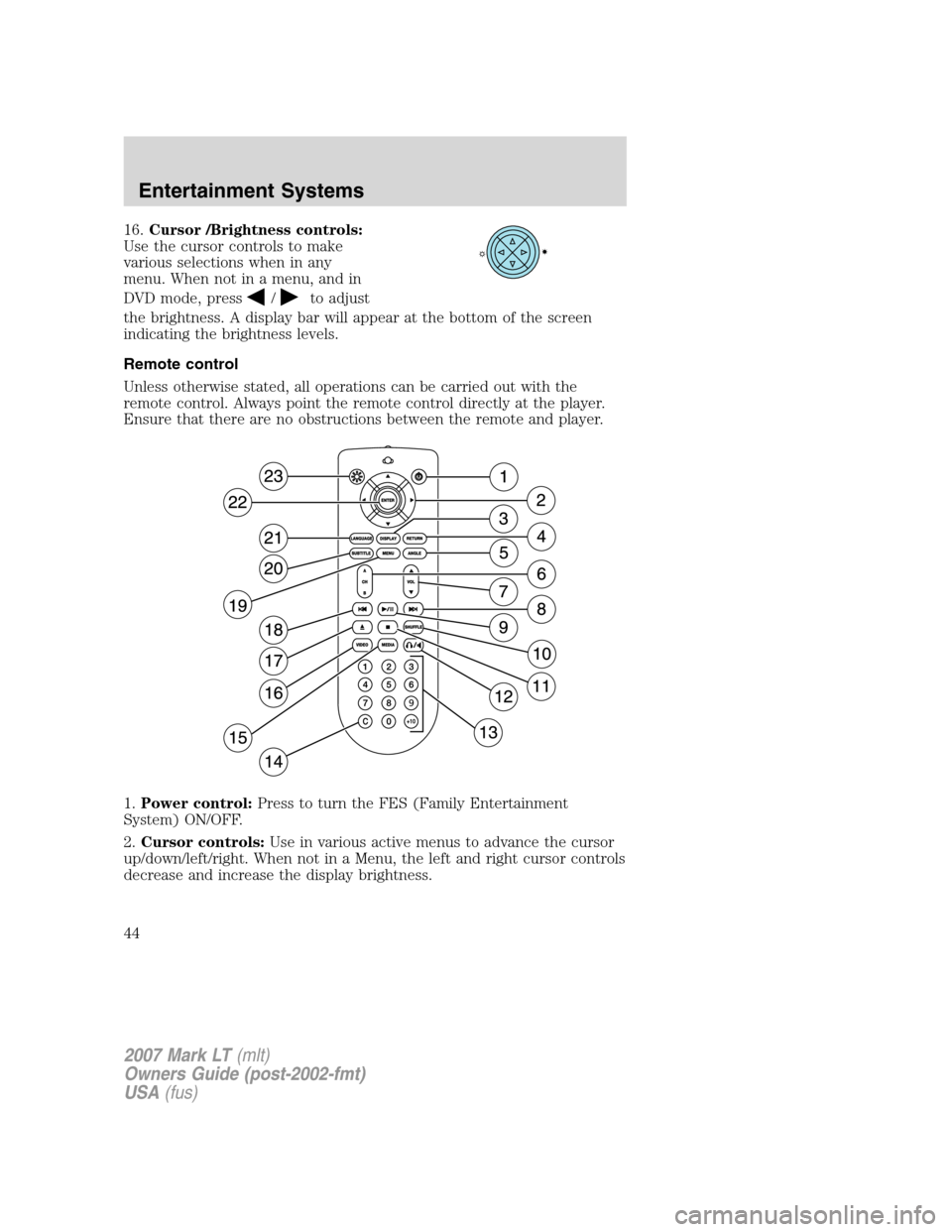LINCOLN MARK LT 2007 Owners Manual 16.Cursor /Brightness controls:
Use the cursor controls to make
various selections when in any
menu. When not in a menu, and in
DVD mode, press
/to adjust
the brightness. A display bar will appear at LINCOLN MARK LT 2007 Owners Manual 16.Cursor /Brightness controls:
Use the cursor controls to make
various selections when in any
menu. When not in a menu, and in
DVD mode, press
/to adjust
the brightness. A display bar will appear at