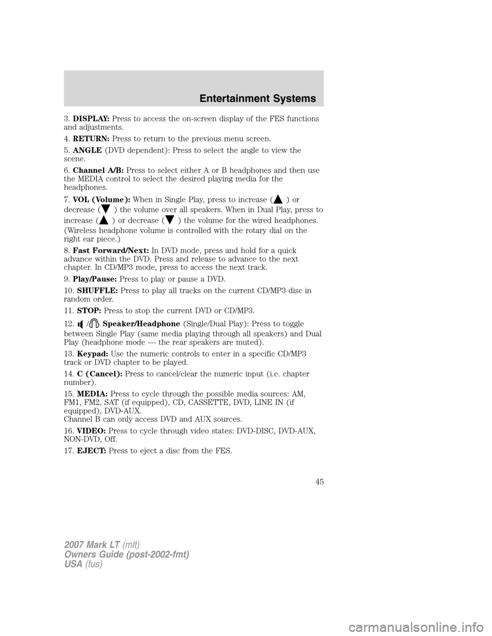 LINCOLN MARK LT 2007 Service Manual 3.DISPLAY:Press to access the on-screen display of the FES functions
and adjustments.
4.RETURN:Press to return to the previous menu screen.
5.ANGLE(DVD dependent): Press to select the angle to view th