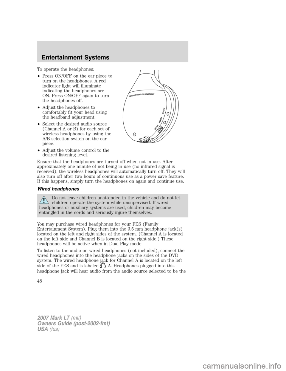 LINCOLN MARK LT 2007 Service Manual To operate the headphones:
•Press ON/OFF on the ear piece to
turn on the headphones. A red
indicator light will illuminate
indicating the headphones are
ON. Press ON/OFF again to turn
the headphones