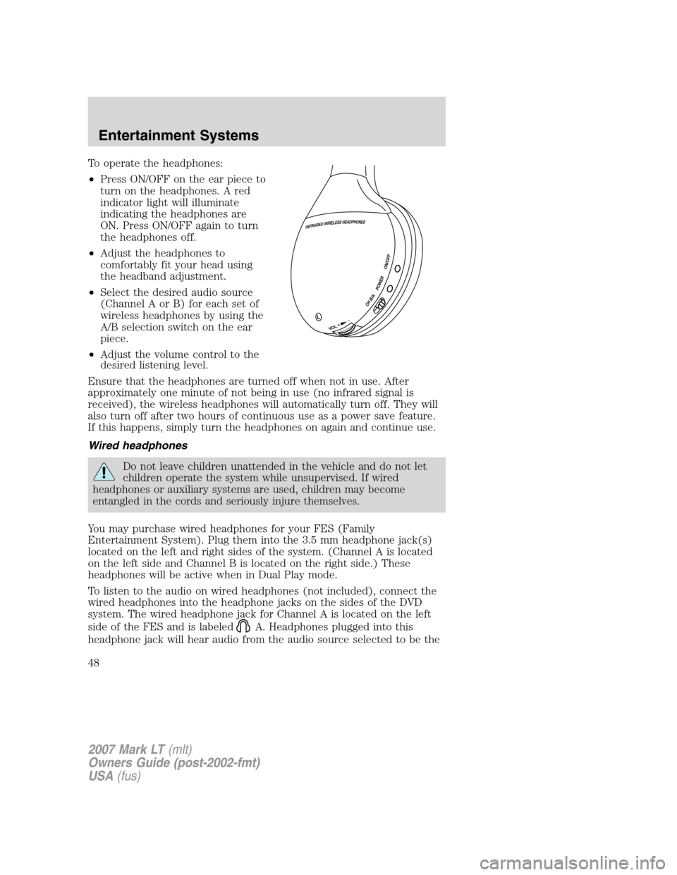 LINCOLN MARK LT 2007 User Guide To operate the headphones:
•Press ON/OFF on the ear piece to
turn on the headphones. A red
indicator light will illuminate
indicating the headphones are
ON. Press ON/OFF again to turn
the headphones