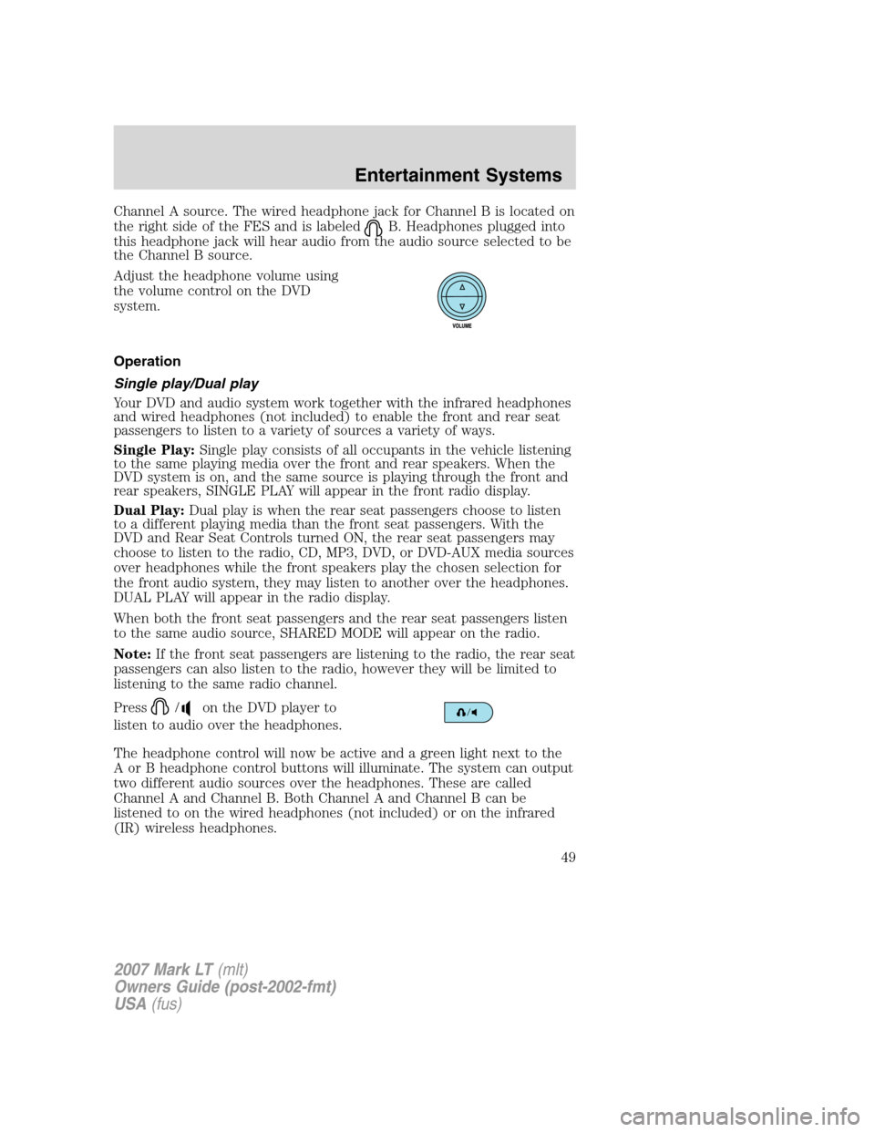 LINCOLN MARK LT 2007 Service Manual Channel A source. The wired headphone jack for Channel B is located on
the right side of the FES and is labeled
B. Headphones plugged into
this headphone jack will hear audio from the audio source sel