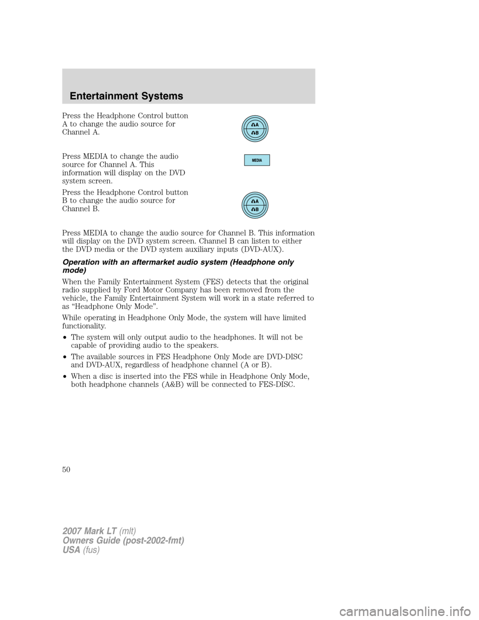 LINCOLN MARK LT 2007 Service Manual Press the Headphone Control button
A to change the audio source for
Channel A.
Press MEDIA to change the audio
source for Channel A. This
information will display on the DVD
system screen.
Press the H