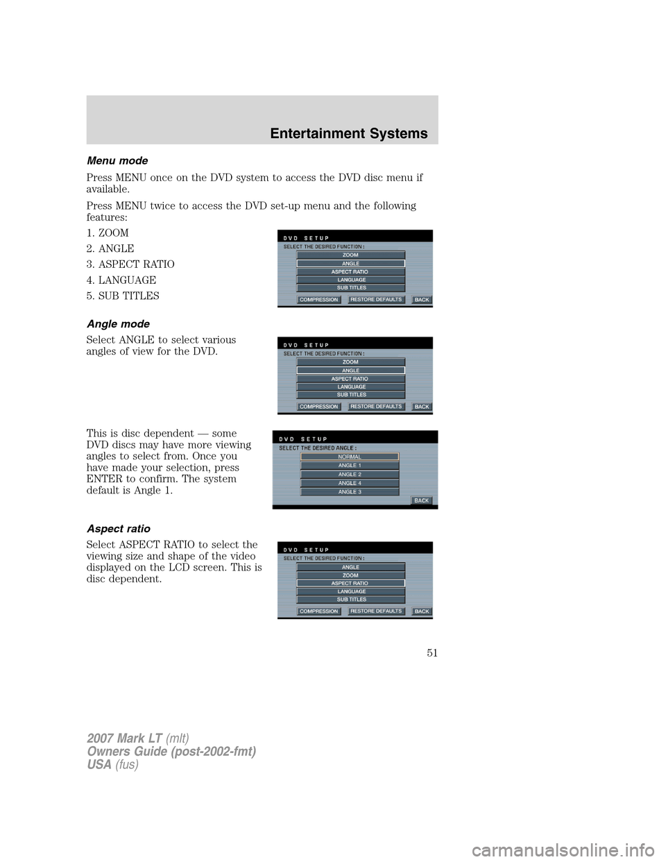 LINCOLN MARK LT 2007 Owners Manual Menu mode
Press MENU once on the DVD system to access the DVD disc menu if
available.
Press MENU twice to access the DVD set-up menu and the following
features:
1. ZOOM
2. ANGLE
3. ASPECT RATIO
4. LAN LINCOLN MARK LT 2007 Owners Manual Menu mode
Press MENU once on the DVD system to access the DVD disc menu if
available.
Press MENU twice to access the DVD set-up menu and the following
features:
1. ZOOM
2. ANGLE
3. ASPECT RATIO
4. LAN