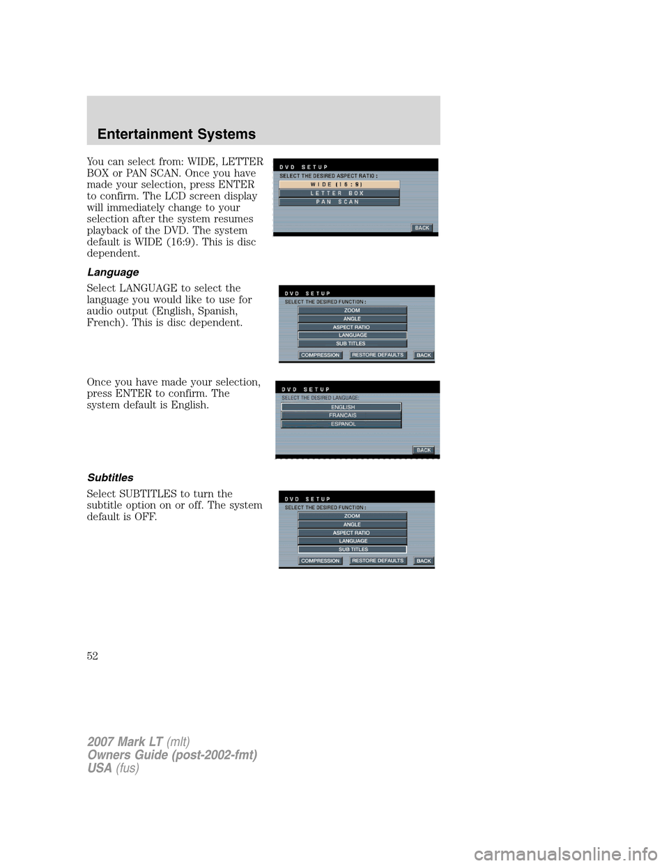 LINCOLN MARK LT 2007 Owners Manual You can select from: WIDE, LETTER
BOX or PAN SCAN. Once you have
made your selection, press ENTER
to confirm. The LCD screen display
will immediately change to your
selection after the system resumes
LINCOLN MARK LT 2007 Owners Manual You can select from: WIDE, LETTER
BOX or PAN SCAN. Once you have
made your selection, press ENTER
to confirm. The LCD screen display
will immediately change to your
selection after the system resumes
