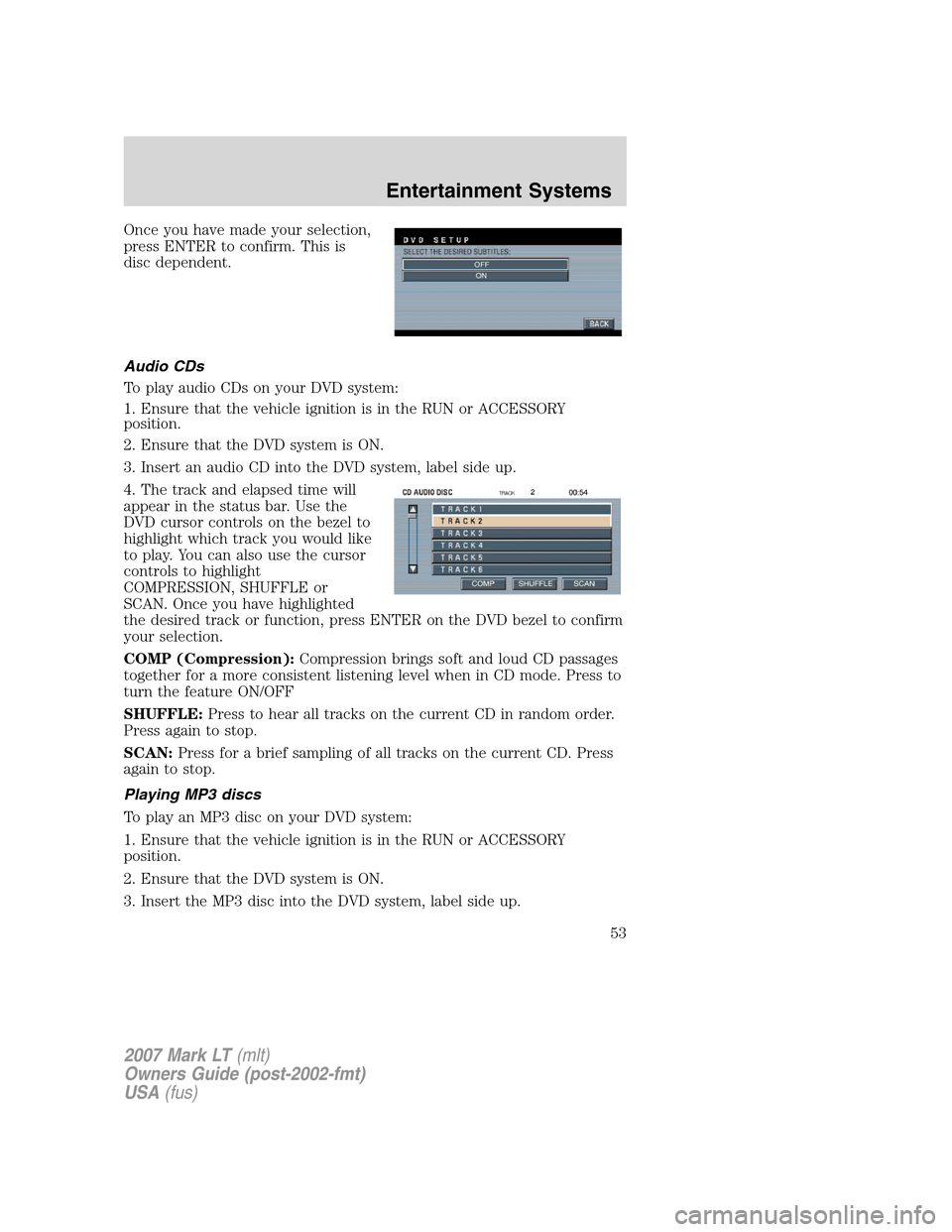 LINCOLN MARK LT 2007 Workshop Manual Once you have made your selection,
press ENTER to confirm. This is
disc dependent.
Audio CDs
To play audio CDs on your DVD system:
1. Ensure that the vehicle ignition is in the RUN or ACCESSORY
positi LINCOLN MARK LT 2007 Workshop Manual Once you have made your selection,
press ENTER to confirm. This is
disc dependent.
Audio CDs
To play audio CDs on your DVD system:
1. Ensure that the vehicle ignition is in the RUN or ACCESSORY
positi