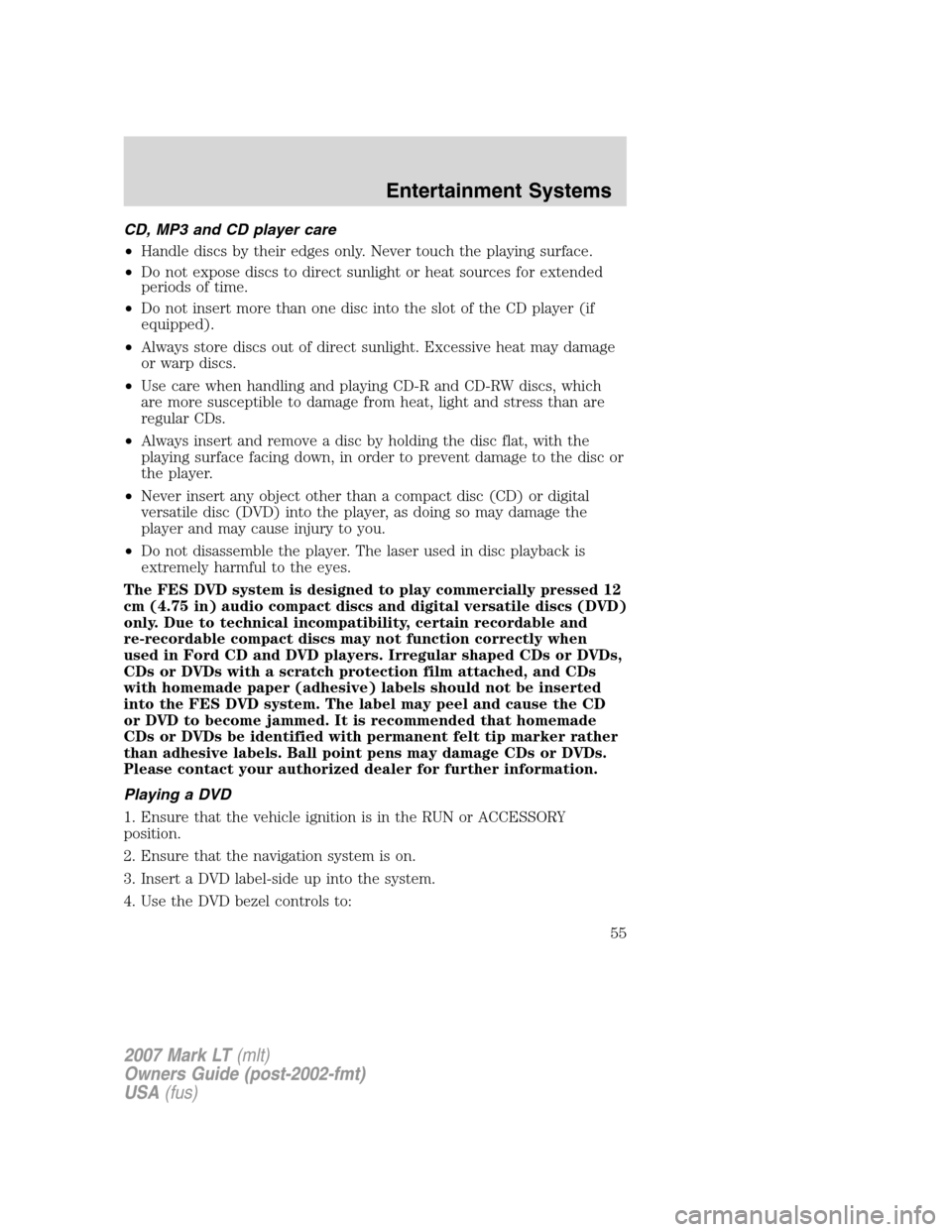 LINCOLN MARK LT 2007  Owners Manual CD, MP3 and CD player care
•Handle discs by their edges only. Never touch the playing surface.
•Do not expose discs to direct sunlight or heat sources for extended
periods of time.
•Do not inser