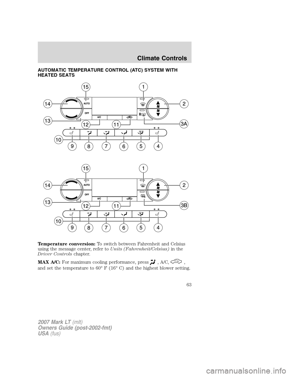 LINCOLN MARK LT 2007 Owners Manual AUTOMATIC TEMPERATURE CONTROL (ATC) SYSTEM WITH
HEATED SEATS
Temperature conversion:To switch between Fahrenheit and Celsius
using the message center, refer toUnits (Fahrenheit/Celsius)in the
Driver C LINCOLN MARK LT 2007 Owners Manual AUTOMATIC TEMPERATURE CONTROL (ATC) SYSTEM WITH
HEATED SEATS
Temperature conversion:To switch between Fahrenheit and Celsius
using the message center, refer toUnits (Fahrenheit/Celsius)in the
Driver C