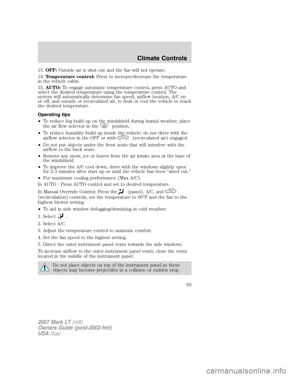 LINCOLN MARK LT 2007  Owners Manual 13.OFF:Outside air is shut out and the fan will not operate.
14.Temperature control:Press to increase/decrease the temperature
in the vehicle cabin.
15.AUTO:To engage automatic temperature control, pr