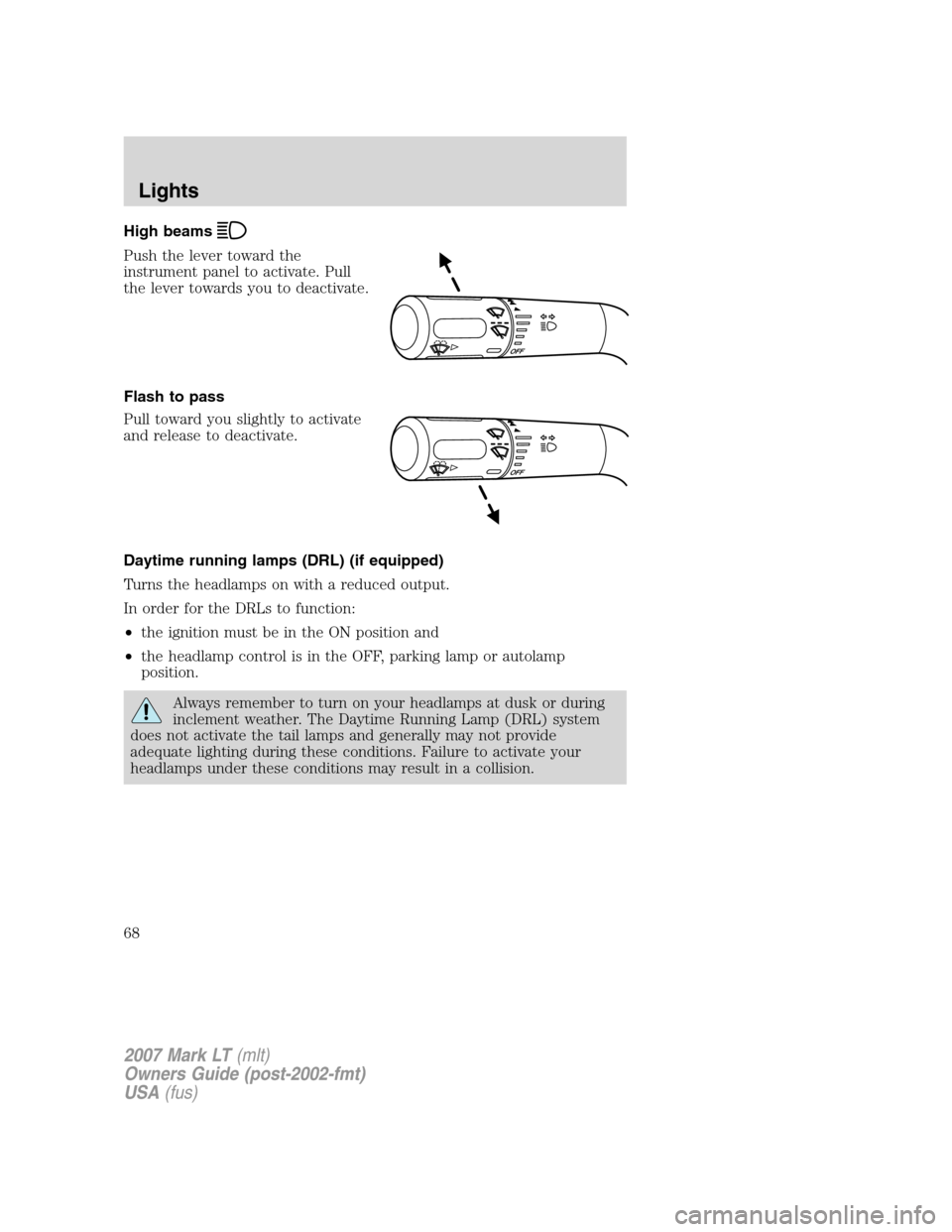 LINCOLN MARK LT 2007 Repair Manual High beams
Push the lever toward the
instrument panel to activate. Pull
the lever towards you to deactivate.
Flash to pass
Pull toward you slightly to activate
and release to deactivate.
Daytime runni LINCOLN MARK LT 2007 Repair Manual High beams
Push the lever toward the
instrument panel to activate. Pull
the lever towards you to deactivate.
Flash to pass
Pull toward you slightly to activate
and release to deactivate.
Daytime runni