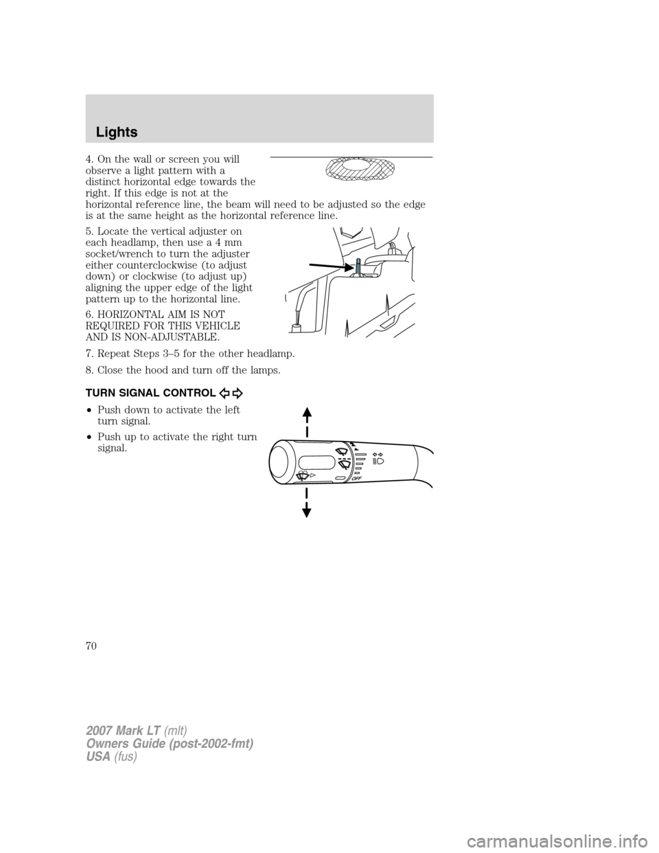 LINCOLN MARK LT 2007  Owners Manual 4. On the wall or screen you will
observe a light pattern with a
distinct horizontal edge towards the
right. If this edge is not at the
horizontal reference line, the beam will need to be adjusted so 