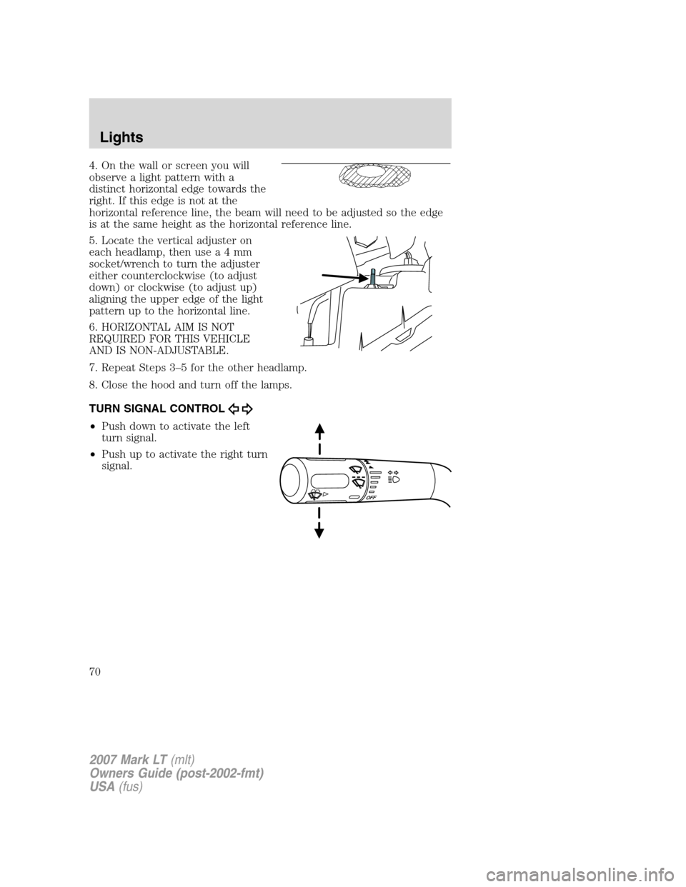 LINCOLN MARK LT 2007 Repair Manual 4. On the wall or screen you will
observe a light pattern with a
distinct horizontal edge towards the
right. If this edge is not at the
horizontal reference line, the beam will need to be adjusted so LINCOLN MARK LT 2007 Repair Manual 4. On the wall or screen you will
observe a light pattern with a
distinct horizontal edge towards the
right. If this edge is not at the
horizontal reference line, the beam will need to be adjusted so