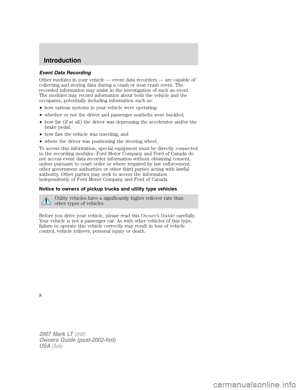 LINCOLN MARK LT 2007 Owners Manual Event Data Recording
Other modules in your vehicle — event data recorders — are capable of
collecting and storing data during a crash or near crash event. The
recorded information may assist in th LINCOLN MARK LT 2007 Owners Manual Event Data Recording
Other modules in your vehicle — event data recorders — are capable of
collecting and storing data during a crash or near crash event. The
recorded information may assist in th