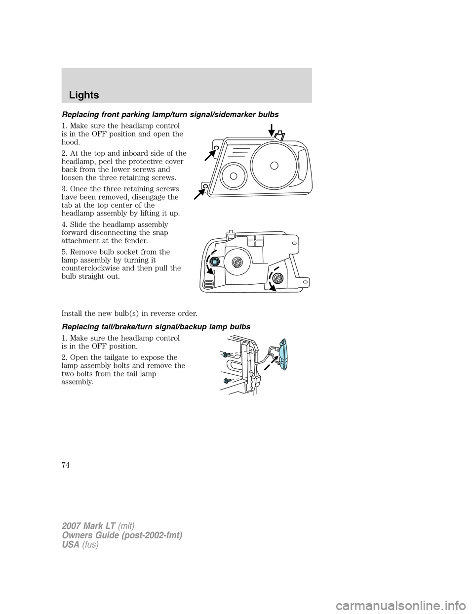 LINCOLN MARK LT 2007 Owners Manual Replacing front parking lamp/turn signal/sidemarker bulbs
1. Make sure the headlamp control
is in the OFF position and open the
hood.
2. At the top and inboard side of the
headlamp, peel the protectiv LINCOLN MARK LT 2007 Owners Manual Replacing front parking lamp/turn signal/sidemarker bulbs
1. Make sure the headlamp control
is in the OFF position and open the
hood.
2. At the top and inboard side of the
headlamp, peel the protectiv