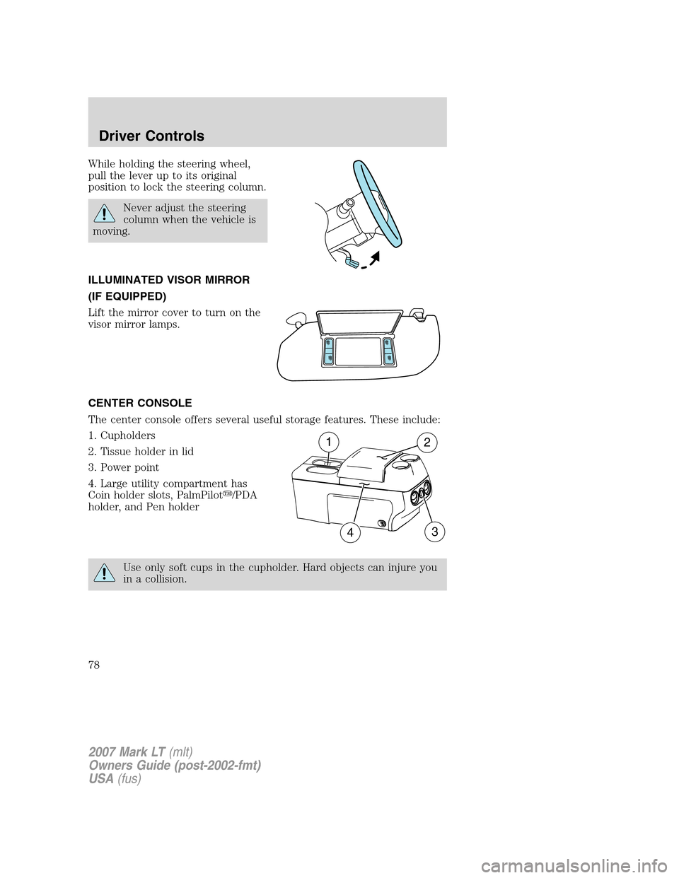 LINCOLN MARK LT 2007  Owners Manual While holding the steering wheel,
pull the lever up to its original
position to lock the steering column.
Never adjust the steering
column when the vehicle is
moving.
ILLUMINATED VISOR MIRROR
(IF EQUI