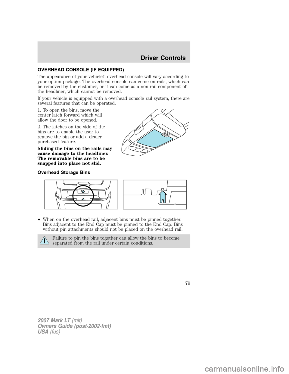 LINCOLN MARK LT 2007 Manual PDF OVERHEAD CONSOLE (IF EQUIPPED)
The appearance of your vehicle’s overhead console will vary according to
your option package. The overhead console can come on rails, which can
be removed by the custo