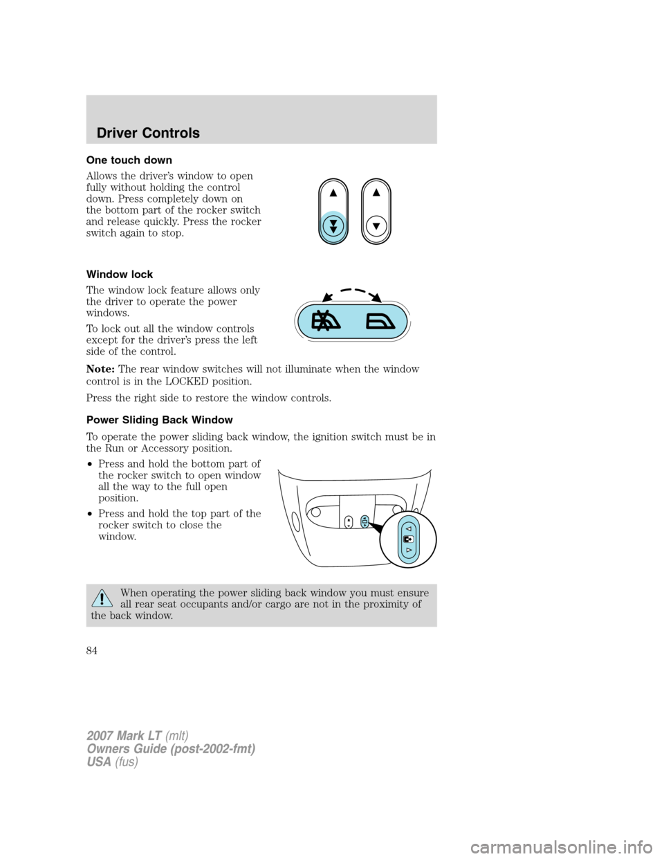 LINCOLN MARK LT 2007 Manual Online One touch down
Allows the driver’s window to open
fully without holding the control
down. Press completely down on
the bottom part of the rocker switch
and release quickly. Press the rocker
switch a