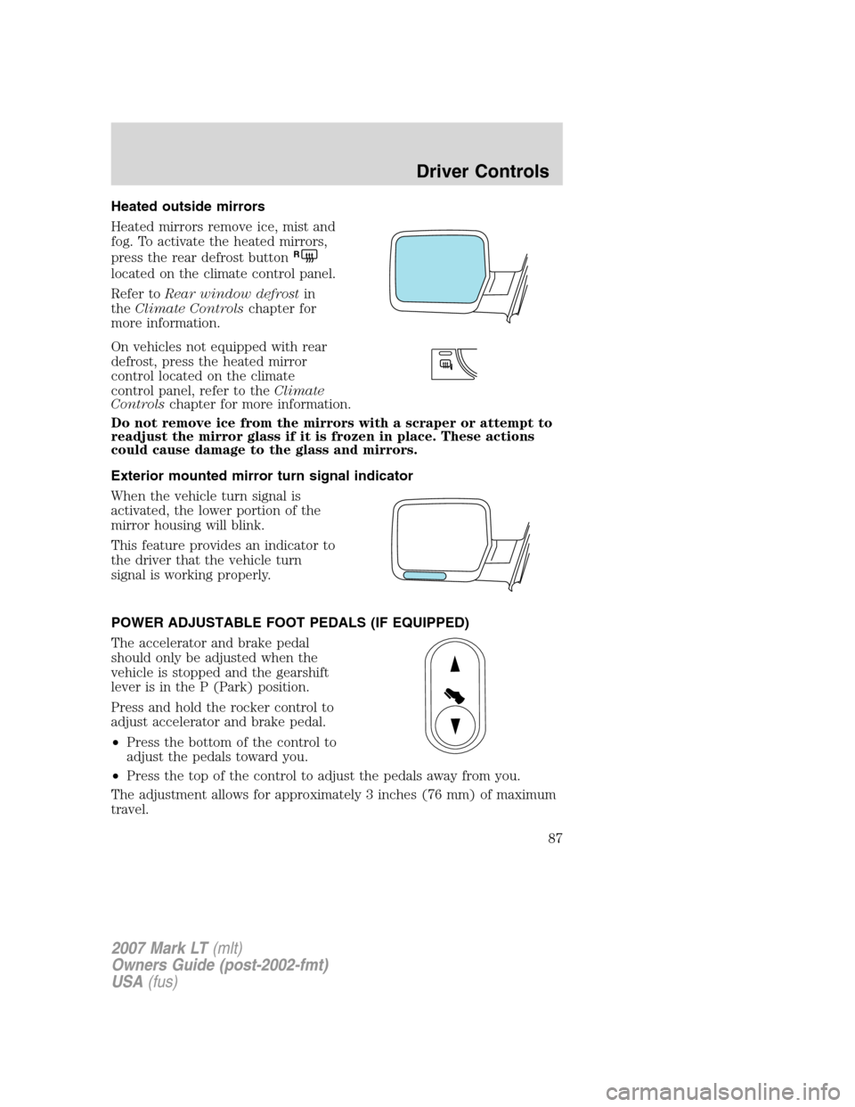 LINCOLN MARK LT 2007 Owners Manual Heated outside mirrors
Heated mirrors remove ice, mist and
fog. To activate the heated mirrors,
press the rear defrost button
R
located on the climate control panel.
Refer toRear window defrostin
theC LINCOLN MARK LT 2007 Owners Manual Heated outside mirrors
Heated mirrors remove ice, mist and
fog. To activate the heated mirrors,
press the rear defrost button
R
located on the climate control panel.
Refer toRear window defrostin
theC