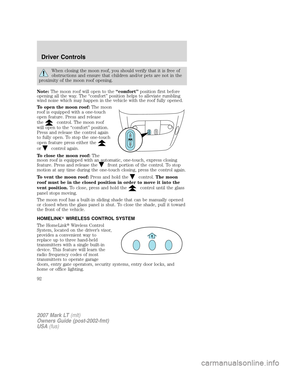 LINCOLN MARK LT 2007 Owners Manual When closing the moon roof, you should verify that it is free of
obstructions and ensure that children and/or pets are not in the
proximity of the moon roof opening.
Note:The moon roof will open to th LINCOLN MARK LT 2007 Owners Manual When closing the moon roof, you should verify that it is free of
obstructions and ensure that children and/or pets are not in the
proximity of the moon roof opening.
Note:The moon roof will open to th