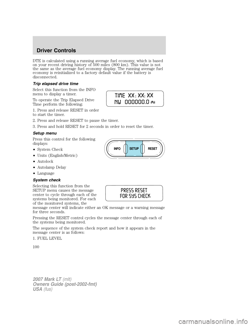 LINCOLN MARK LT 2007  Owners Manual DTE is calculated using a running average fuel economy, which is based
on your recent driving history of 500 miles (800 km). This value is not
the same as the average fuel economy display. The running