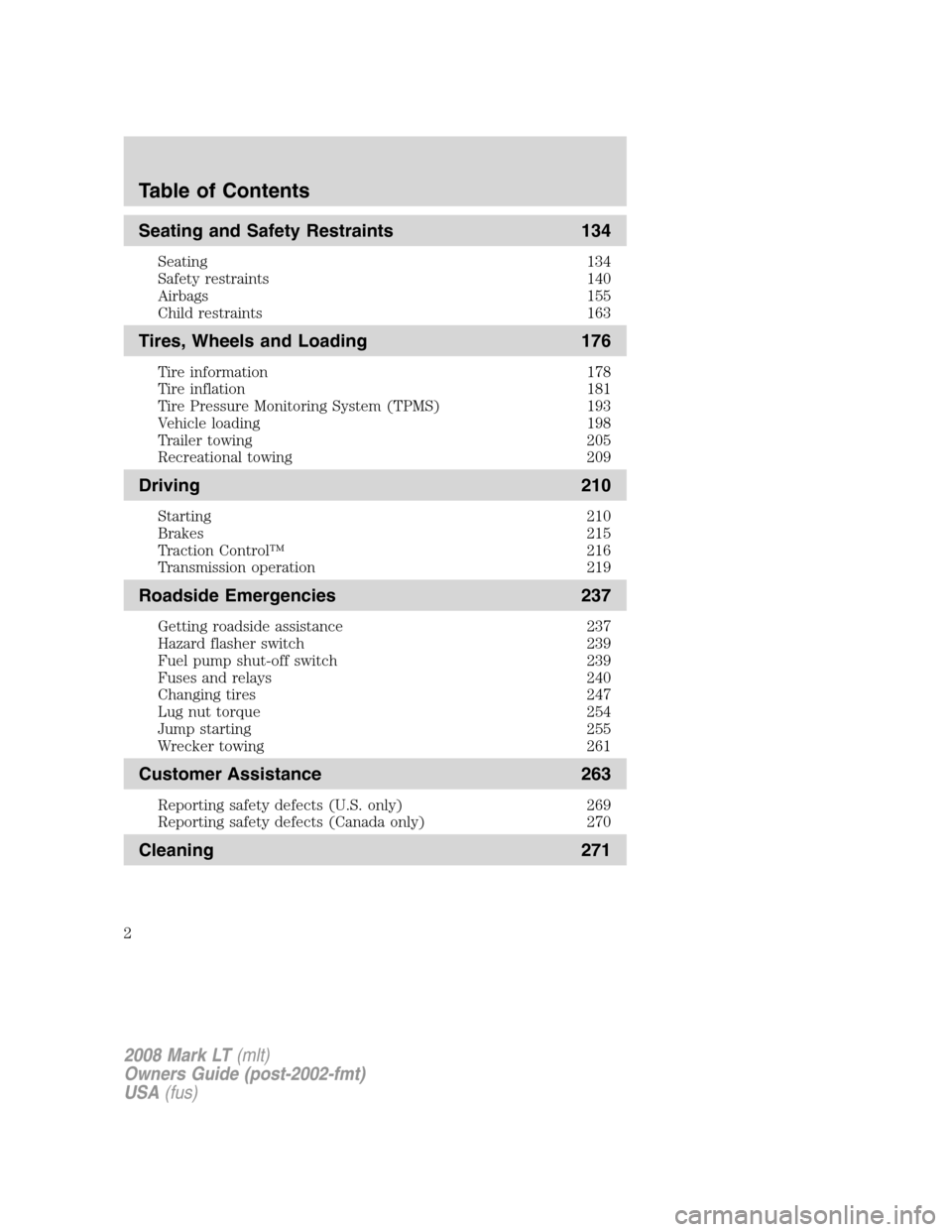 LINCOLN MARK LT 2008 Owners Manual Seating and Safety Restraints 134
Seating 134
Safety restraints 140
Airbags 155
Child restraints 163
Tires, Wheels and Loading 176
Tire information 178
Tire inflation 181
Tire Pressure Monitoring Syst LINCOLN MARK LT 2008 Owners Manual Seating and Safety Restraints 134
Seating 134
Safety restraints 140
Airbags 155
Child restraints 163
Tires, Wheels and Loading 176
Tire information 178
Tire inflation 181
Tire Pressure Monitoring Syst