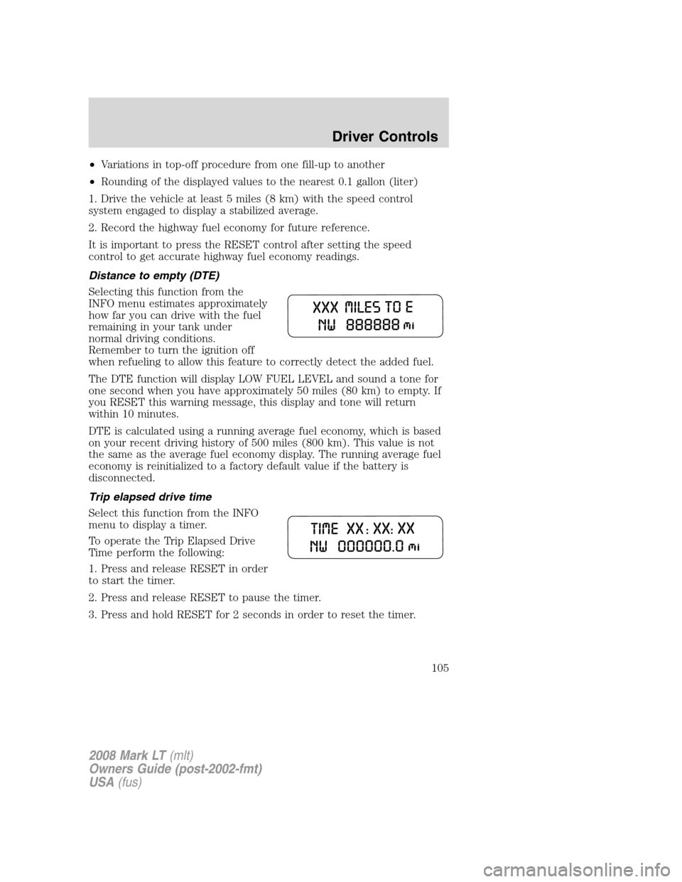 LINCOLN MARK LT 2008  Owners Manual •Variations in top-off procedure from one fill-up to another
•Rounding of the displayed values to the nearest 0.1 gallon (liter)
1. Drive the vehicle at least 5 miles (8 km) with the speed control