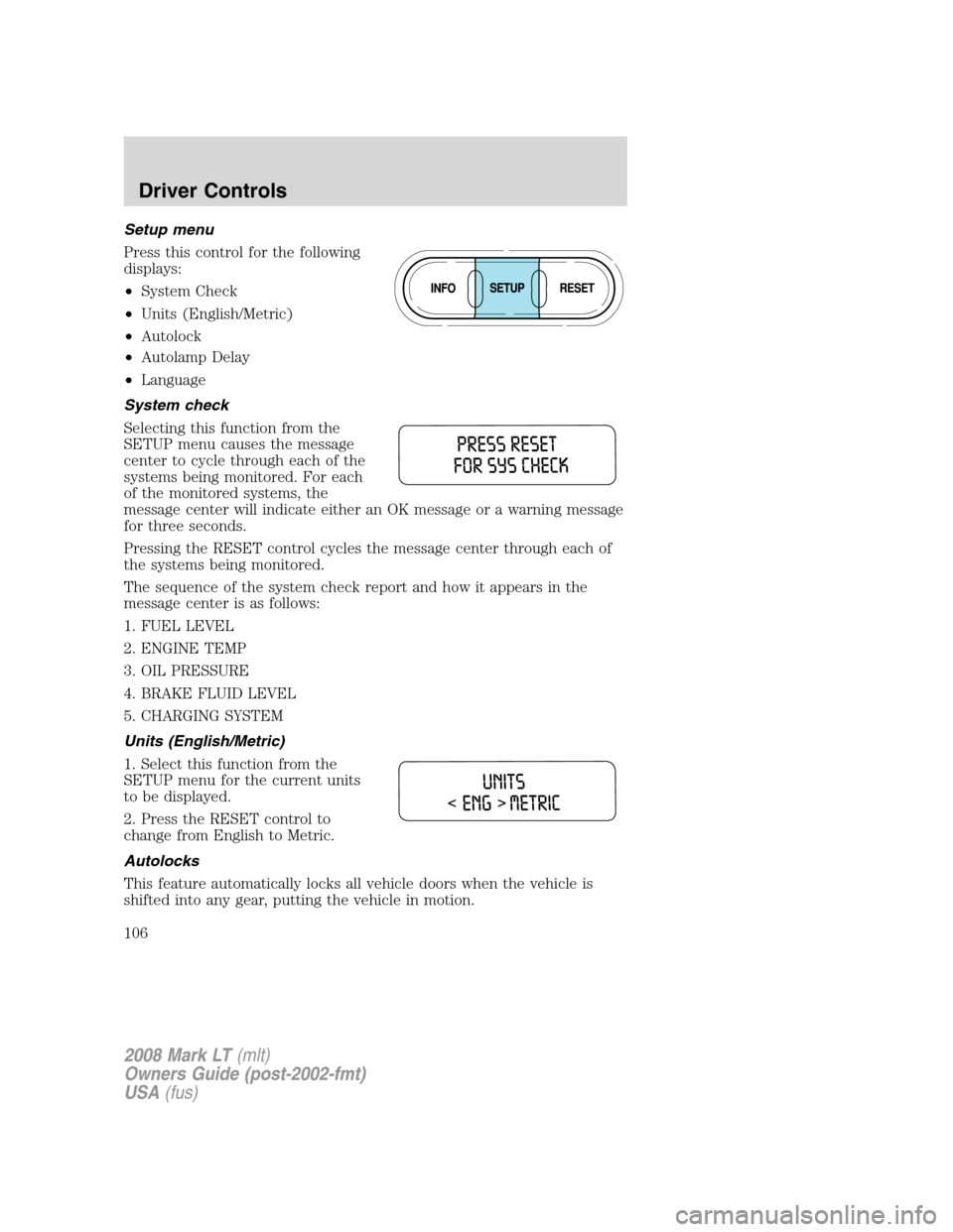 LINCOLN MARK LT 2008  Owners Manual Setup menu
Press this control for the following
displays:
•System Check
•Units (English/Metric)
•Autolock
•Autolamp Delay
•Language
System check
Selecting this function from the
SETUP menu c