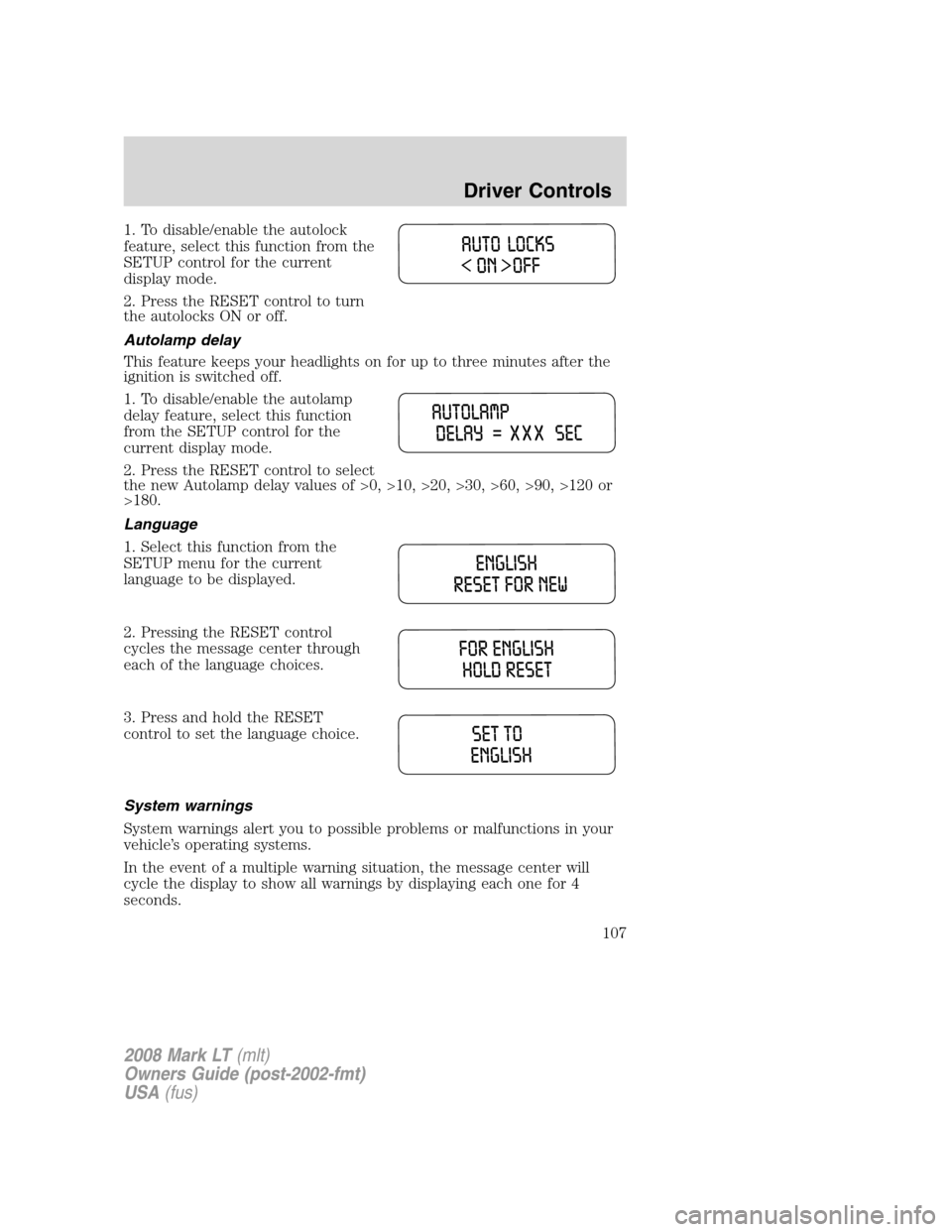 LINCOLN MARK LT 2008  Owners Manual 1. To disable/enable the autolock
feature, select this function from the
SETUP control for the current
display mode.
2. Press the RESET control to turn
the autolocks ON or off.
Autolamp delay
This fea