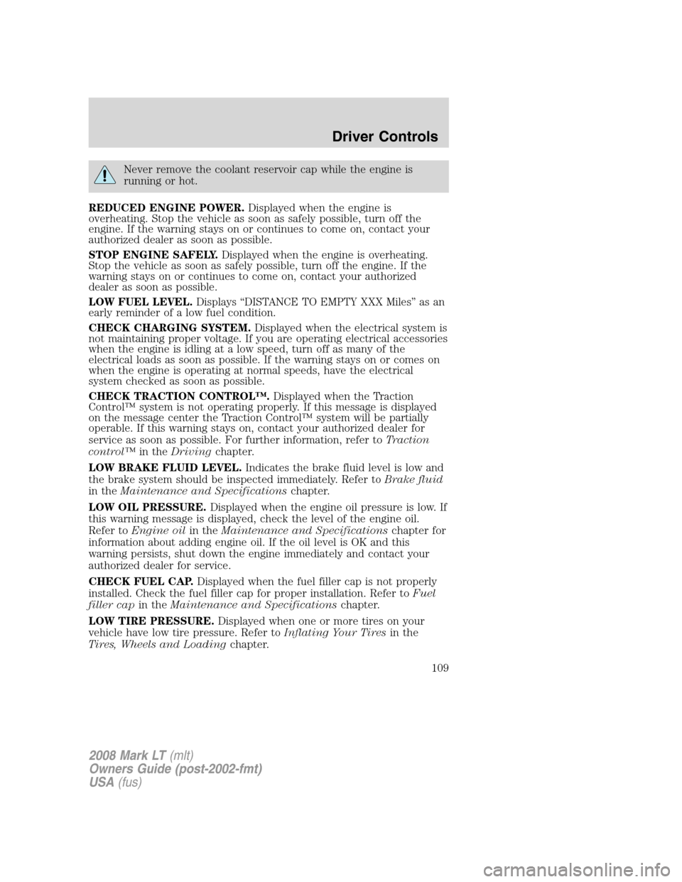 LINCOLN MARK LT 2008 Owners Manual Never remove the coolant reservoir cap while the engine is
running or hot.
REDUCED ENGINE POWER.Displayed when the engine is
overheating. Stop the vehicle as soon as safely possible, turn off the
engi LINCOLN MARK LT 2008 Owners Manual Never remove the coolant reservoir cap while the engine is
running or hot.
REDUCED ENGINE POWER.Displayed when the engine is
overheating. Stop the vehicle as soon as safely possible, turn off the
engi