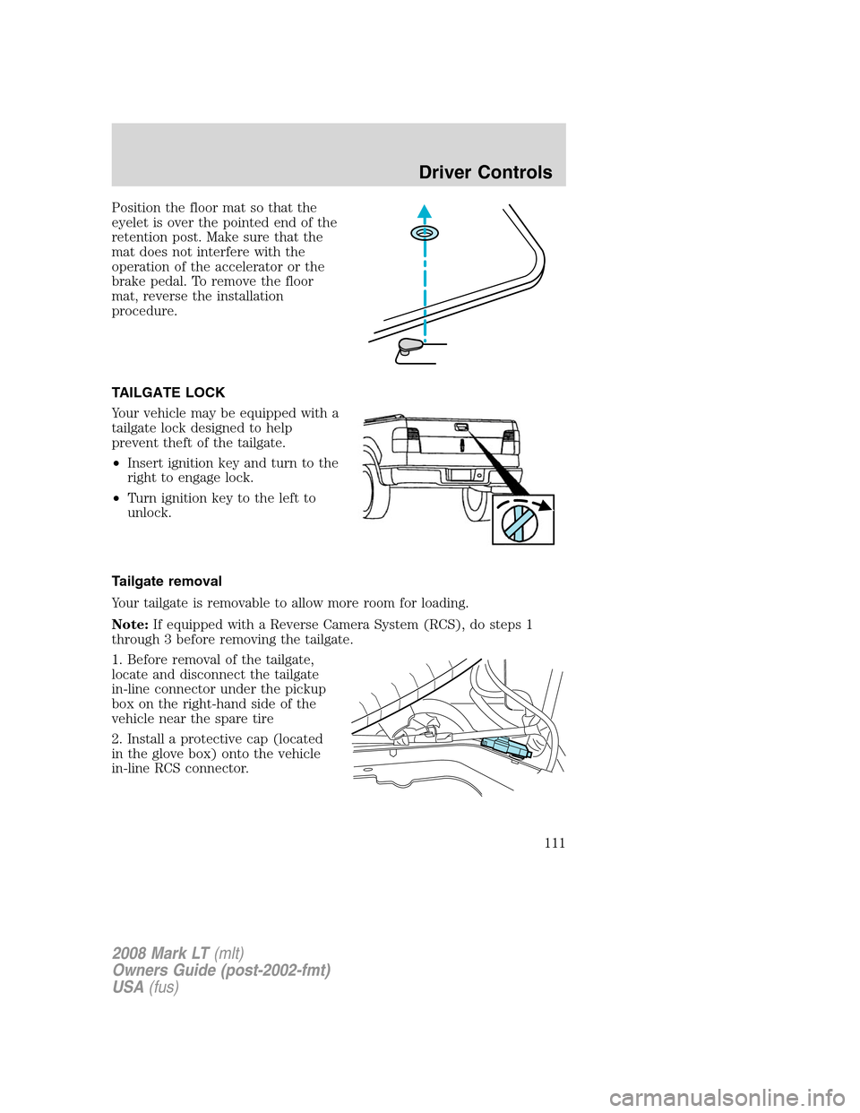 LINCOLN MARK LT 2008  Owners Manual Position the floor mat so that the
eyelet is over the pointed end of the
retention post. Make sure that the
mat does not interfere with the
operation of the accelerator or the
brake pedal. To remove t