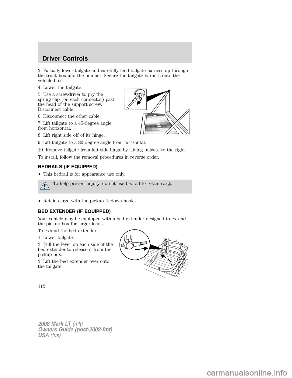 LINCOLN MARK LT 2008 Owners Manual 3. Partially lower tailgate and carefully feed tailgate harness up through
the truck box and the bumper. Secure the tailgate harness onto the
vehicle box.
4. Lower the tailgate.
5. Use a screwdriver t LINCOLN MARK LT 2008 Owners Manual 3. Partially lower tailgate and carefully feed tailgate harness up through
the truck box and the bumper. Secure the tailgate harness onto the
vehicle box.
4. Lower the tailgate.
5. Use a screwdriver t