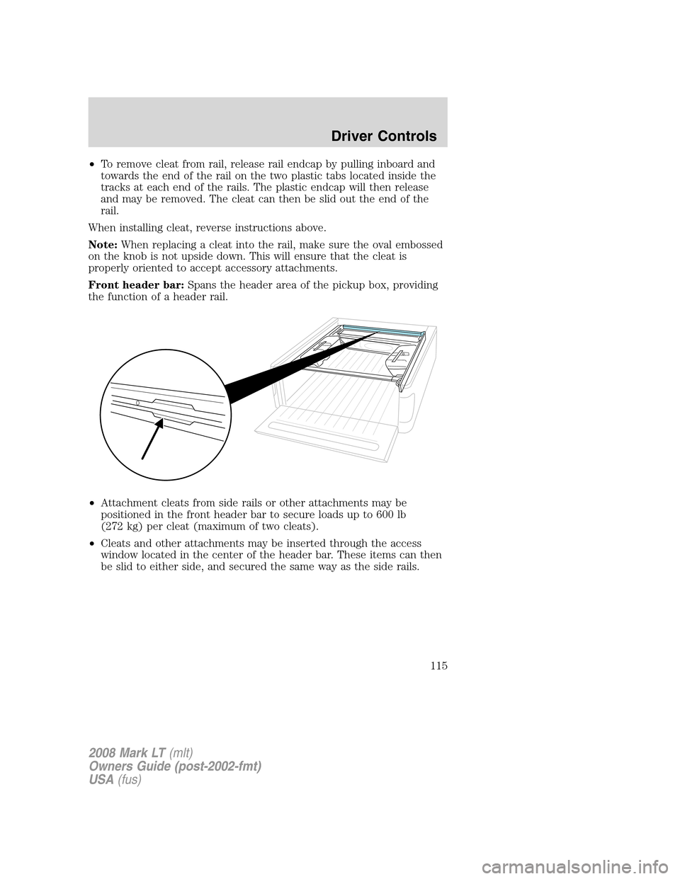 LINCOLN MARK LT 2008 Owners Manual •To remove cleat from rail, release rail endcap by pulling inboard and
towards the end of the rail on the two plastic tabs located inside the
tracks at each end of the rails. The plastic endcap will LINCOLN MARK LT 2008 Owners Manual •To remove cleat from rail, release rail endcap by pulling inboard and
towards the end of the rail on the two plastic tabs located inside the
tracks at each end of the rails. The plastic endcap will