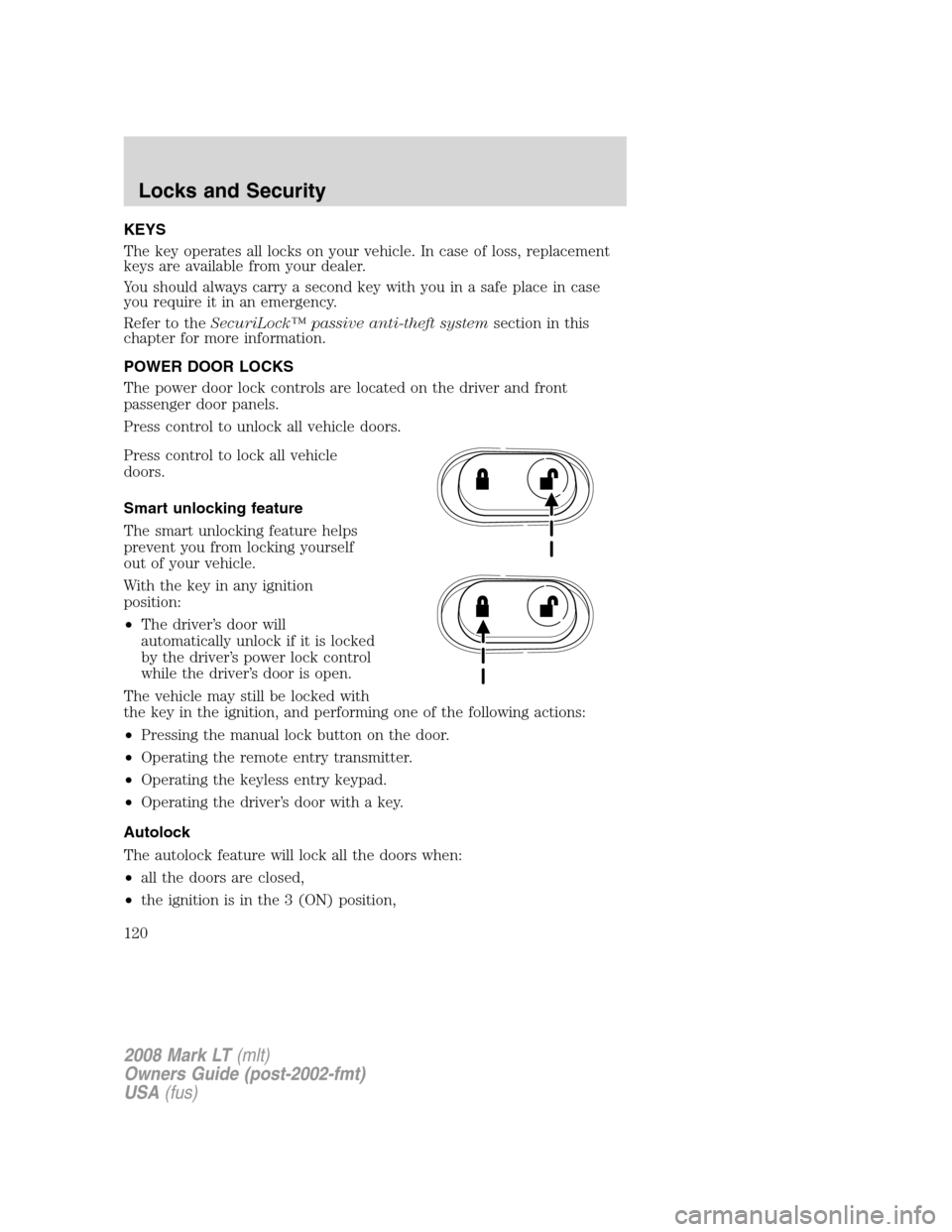 LINCOLN MARK LT 2008 Owners Manual KEYS
The key operates all locks on your vehicle. In case of loss, replacement
keys are available from your dealer.
You should always carry a second key with you in a safe place in case
you require it LINCOLN MARK LT 2008 Owners Manual KEYS
The key operates all locks on your vehicle. In case of loss, replacement
keys are available from your dealer.
You should always carry a second key with you in a safe place in case
you require it